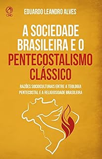 Livro A Sociedade Brasileira e o Pentecostalismo Clássico: Razões socioculturais para a afinidade entre a teologia pentecostal e a religiosidade brasileira