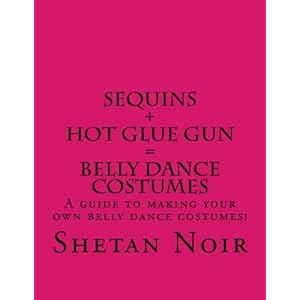 Sequins+Hot glue gun=Belly Dance Costumes (Volume 1)