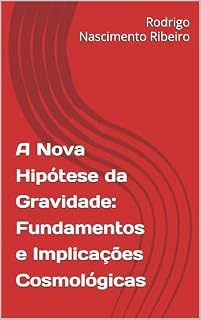 Livro A Nova Hipótese da Gravidade: Fundamentos e Implicações Cosmológicas