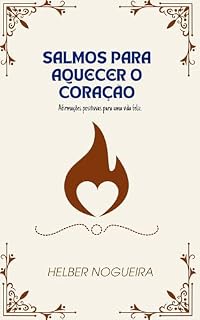 SALMOS PARA AQUECER O CORAÇÃO: Afirmações positivas para uma vida feliz
