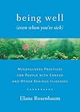 Image de Being Well (Even When You're Sick): Mindfulness Practices for People with Cancer and Other Serious Illnesses