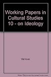 WORKING PAPERS IN CULTURAL STUDIES 10: ON IDEOLOGY.