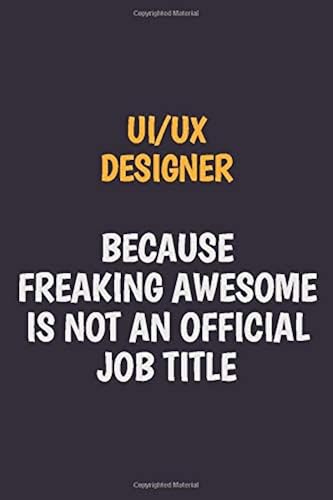 Download UI/UX designer Because Freaking Awesome Is Not An Official Job Title: Motivational and inspirational career blank lined gift notebook with matte finish PDF