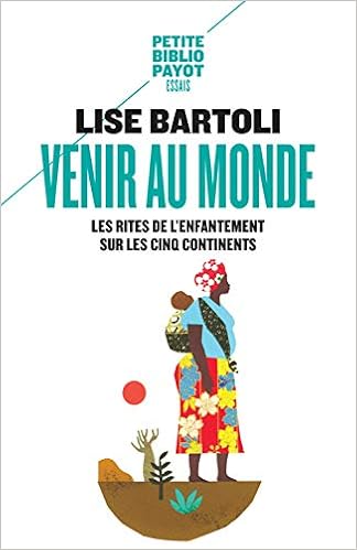 Venir Au Monde Les Rites De L Enfantement Sur Les Cinq Continents Petite Bibliotheque Payot French Edition Bartoli Lise 9782228901956 Amazon Com Books