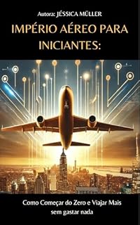 Livro IMPÉRIO AÉREO PARA INICIANTES: Como Começar do Zero e Viajar Mais sem gastar nada (DO ZERO AO MILHÃO DE MILHAS AÉREAS)