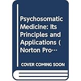 Psychosomatic Medicine: Its Principles and Applications (Norton Professional)