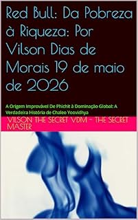 Livro Red Bull: Da Pobreza à Riqueza: Por Vilson Dias de Morais 19 de maio de 2026: A Origem Improvável De Phichit à Dominação Global: A Verdadeira História de Chaleo Yoovidhya