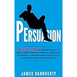 Persuasion: An Ex-SPY’s Guide to Master the Art of Mind Control Through Powerful Persuasion Techniques &amp; Conversational Tactics for Ultimate Influence in Any Situation (Spy Self-Help Book 4)