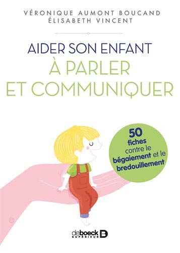 Aider son enfant à parler et communiquer : 50 fiches contre le bégaiement et le bredouillement by 