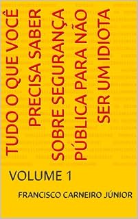 Livro TUDO O QUE VOCÊ PRECISA SABER SOBRE SEGURANÇA PÚBLICA PARA NÃO SER UM IDIOTA : VOLUME 1