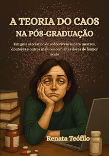 Livro A Teoria do Caos na Pós-graduação: Um guia sarcástico de sobrevivência para mestres, doutores e outros malucos com altas doses de humor ácido