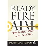 Ready, Fire, Aim: Zero to $100 Million in No Time Flat (Agora Series)