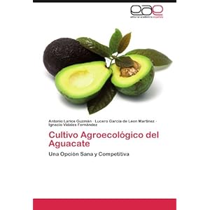 Cultivo Agroecológico del Aguacate: Una Opción Sana y Competitiva (Spanish Edition)