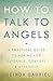 How to Talk to Angels: A Practical Guide to Asking for Guidance, Comfort & Strength by 