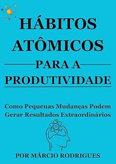 Livro Hábitos Atômicos para a Produtividade: Como Pequenas Mudanças Diárias Podem Transformar Sua Vida e Gerar Resultados Extraordinários