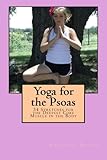 Yoga for the Psoas: 34 Stretches for the Deepest Core Muscle in the Body by