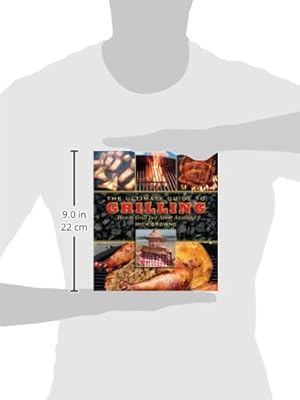 The Ultimate Guide to Grilling: How to Grill Just about Anything (The Ultimate Guides)