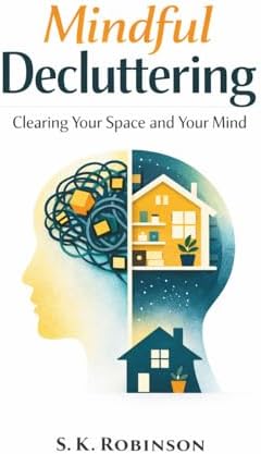 Decluttered: Mindful Organizing for Health, Home, and Beyond