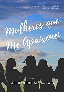 Livro Mulheres que Me Apaixonei: Um pouco mais do que um diário, um livro