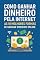 Livro Como Ganhar Dinheiro Pela Internet : As 10 Melhores Formas de Ganhar Dinheiro Online