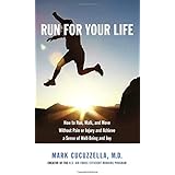 Run for Your Life: How to Run, Walk, and Move Without Pain or Injury and Achieve a Sense of Well-Being and Joy