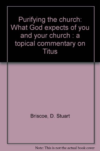 Purifying the church: What God expects of you and your church : a topical commentary on Titus