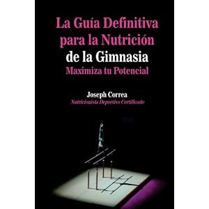 La Guia Definitiva para la Nutricion de la Gimnasia: Maximiza tu Potencial (Spanish Edition)