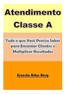Livro Atendimento Classe A: Tudo o Que Você Precisa Saber Para Encantar Clientes e Multiplicar Resultados