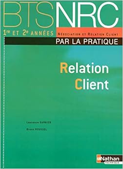 Relation Client Ed 2008 Bts Nrc 1 Et 2 Bts Nrc Par La Pratique Livre De L Eleve French Edition Garnier Laurence Roussel Bruno 9782091606132 Amazon Com Books