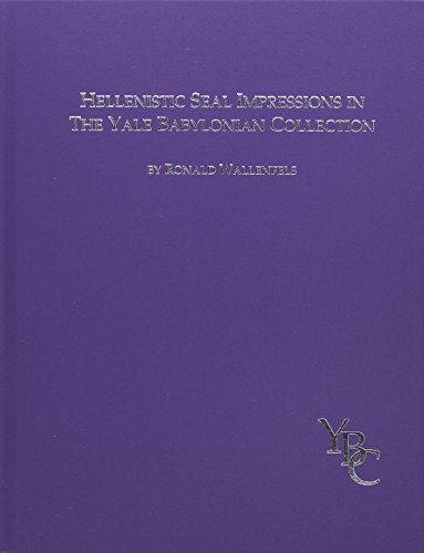 Hellenistic Seal Impressions in the Yale Babylonian Collection: Ring-Bullae and Other Clay Sealings (Catalogue of the Babylonian Collections at Yale) Hellenistic Seal Impressions in the Yale Babylonian Collection: Ring-Bullae and Other Clay Sealings (Catalogue of the Babylonian Collections at Yale)