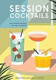 Session Cocktails: Low-Alcohol Drinks for Any Occasion Session Cocktails: Low-Alcohol Drinks for Any Occasion