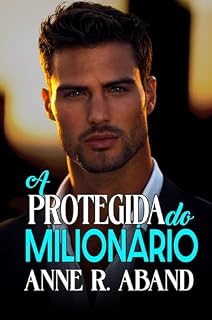 Livro A Protegida do Milionário: (Inimigos a amantes, proximidade forçada) (Histórias Românticas de Milionários nº 2) (Milionários em português)