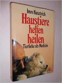 Haustiere Helfen Heilen Tierliebe Als Medizin Amazon De Kusztrich Imre Bucher