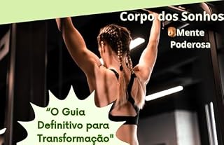 Livro Corpo dos Sonhos , Mente Poderosa: " O Guia Definitivo para Transformação "