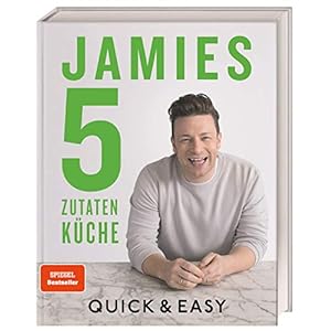 Jamies 5-Zutaten-Küche: Quick & Easy. Alle Rezepte mit nur 5 Zutaten: Wenig Kosten, wenig Aufwand, viel garantierter…