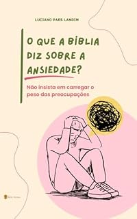 Livro O QUE A BÍBLIA DIZ SOBRE A ANSIEDADE?: Não insista em carregar o peso das preocupações
