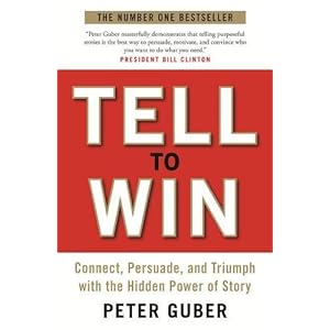 Tell to Win: Connect, Persuade and Triumph with the Hidden Power of Story