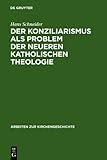 Der Konziliarismus als Problem der neueren katholischen Theologie : Die Geschichte der Auslegung der Konstanzer Dekrete von Febronius bis zur Gegenwart, Schneider, Hans, 3111757897