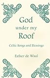 God Under my Roof: Celtic Songs and Blessings (Fairacres Publications Book 87) by Esther de Waal