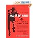 Kill Or Get Killed: Riot Control Techniques, Manhandling, and Close Combat for Police and the Military by Rex Applegate