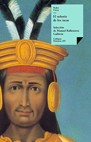 El señorío de los incas: Selección de Manuel Ballesteros Gaibrois (Historia nº 105) (Spanish Edi by Pedro Cieza de León