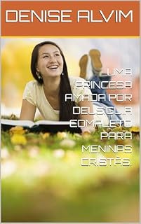 Livro UMA PRINCESA AMADA POR DEUS:GUIA COMPLETO PARA MENINAS CRISTÃS.