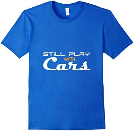 Men's Still Play With Cars Model Lover Enthusiast Funny T-Shirt Large Royal Blue
