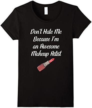 Women's Don't Hate Me because I'm a Makeup Artist T-Shirt Small Black