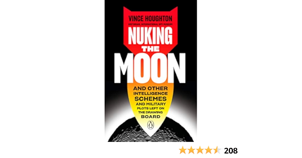Nuking the Moon: And Other Intelligence Schemes and Military ...