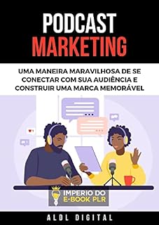 Livro PODCAST MARKETING: CONECTE-SE COM SUA AUDIÊNCIA E CONSTRUA SUA MARCA!