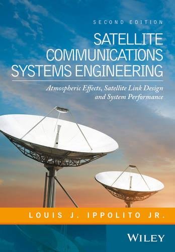 Satellite Communications Systems Engineering: Atmospheric Effects, Satellite Link Design and System Performance Satellite Communications Systems Engineering: Atmospheric Effects, Satellite Link Design and System Performance