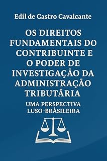 Livro OS DIREITOS FUNDAMENTAIS DO CONTRIBUINTE E O PODER DE INVESTIGAÇÃO DA ADMINISTRAÇÃO TRIBUTÁRIA: UMA PERSPECTIVA LUSO - BRASILEIRA
