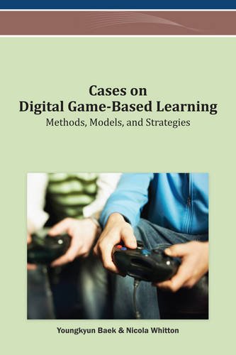 Cases on Digital Game-Based Learning: Methods, Models, and Strategies, by Youngkyun Baek Cases on Digital Game-Based Learning: Methods, Models, and Strategies, by Youngkyun Baek
