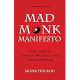 The Mad Monk Manifesto: A Prescription for Evolution, Revolution, and Global Awakening